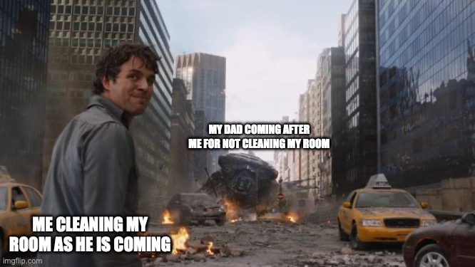 Don't get caught | MY DAD COMING AFTER ME FOR NOT CLEANING MY ROOM; ME CLEANING MY ROOM AS HE IS COMING | image tagged in hulk | made w/ Imgflip meme maker