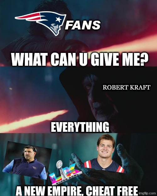 2025 Patriots meme | FANS; WHAT CAN U GIVE ME? ROBERT KRAFT; EVERYTHING; A NEW EMPIRE, CHEAT FREE | image tagged in what could you give me,patriots,new england patriots,2025,nfl memes,football | made w/ Imgflip meme maker