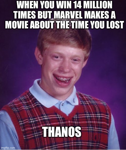 Not my meme just a remake | WHEN YOU WIN 14 MILLION TIMES BUT MARVEL MAKES A MOVIE ABOUT THE TIME YOU LOST; THANOS | image tagged in memes,bad luck brian | made w/ Imgflip meme maker