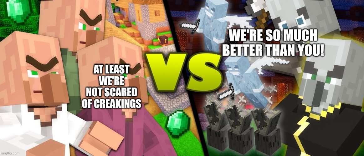 Illagers vs Villagers | WE'RE SO MUCH BETTER THAN YOU! AT LEAST WE'RE NOT SCARED OF CREAKINGS | image tagged in illagers vs villagers | made w/ Imgflip meme maker