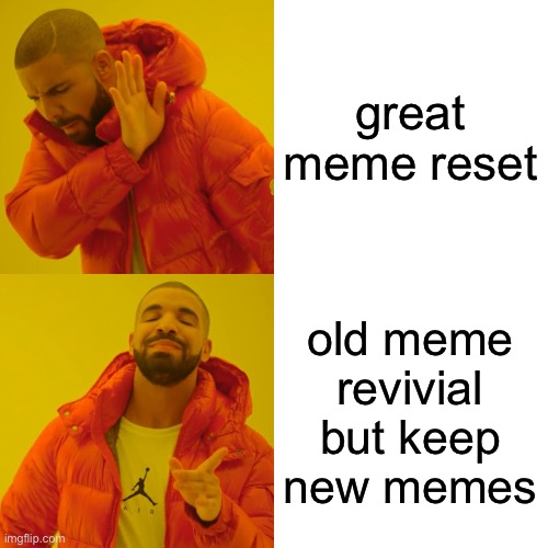 Drake Hotline Bling Meme | great meme reset old meme revivial but keep new memes | image tagged in memes,drake hotline bling | made w/ Imgflip meme maker