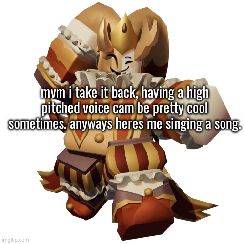 mvm i take it back, having a high pitched voice cam be pretty cool sometimes. anyways heres me singing a song. | made w/ Imgflip meme maker