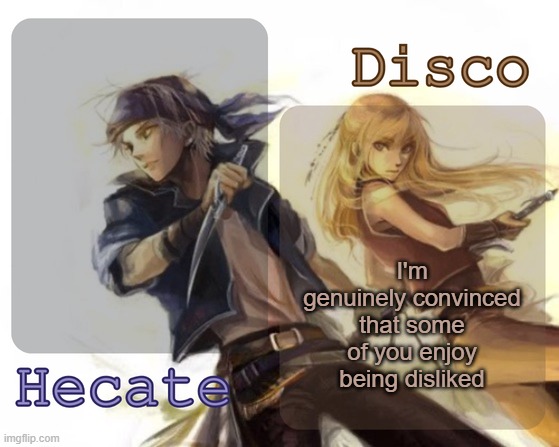 Hecate and Disco's Locke and Celes temp | I'm genuinely convinced that some of you enjoy being disliked | image tagged in hecate and disco's locke and celes temp | made w/ Imgflip meme maker
