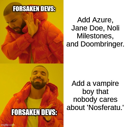 "The Devs can't be THAT lazy... Right?" | FORSAKEN DEVS:; Add Azure, Jane Doe, Noli Milestones, and Doombringer. Add a vampire boy that nobody cares about 'Nosferatu.'; FORSAKEN DEVS: | image tagged in memes,drake hotline bling,forsaken,roblox | made w/ Imgflip meme maker