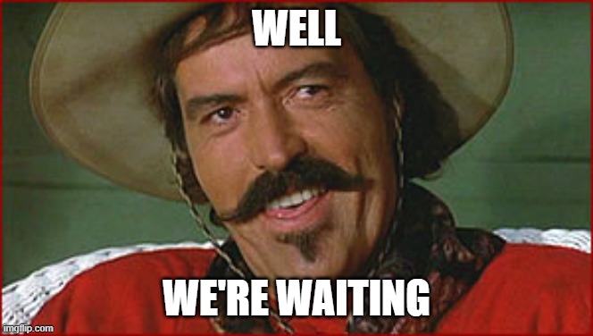 Well, bye | WELL WE'RE WAITING | image tagged in well bye | made w/ Imgflip meme maker