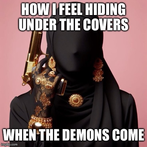 HOW I FEEL HIDING UNDER THE COVERS; WHEN THE DEMONS COME | made w/ Imgflip meme maker