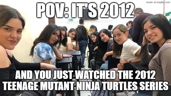 When everyone watches the 2012 Teenage Mutant Ninja Turtles series | POV: IT'S 2012; AND YOU JUST WATCHED THE 2012 TEENAGE MUTANT NINJA TURTLES SERIES | image tagged in everyone looking at you,memes,funny,tmnt,teenage mutant ninja turtles,nickelodeon | made w/ Imgflip meme maker