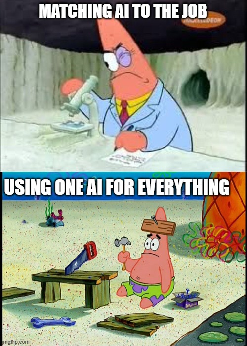 PAtrick, Smart Dumb | MATCHING AI TO THE JOB; USING ONE AI FOR EVERYTHING | image tagged in patrick smart dumb | made w/ Imgflip meme maker