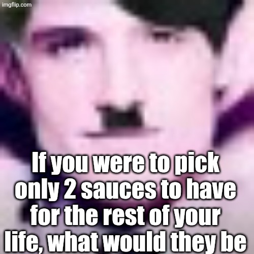 Mine would be a1 and mustard | If you were to pick only 2 sauces to have for the rest of your life, what would they be | image tagged in uhhhhhhhhhhh | made w/ Imgflip meme maker