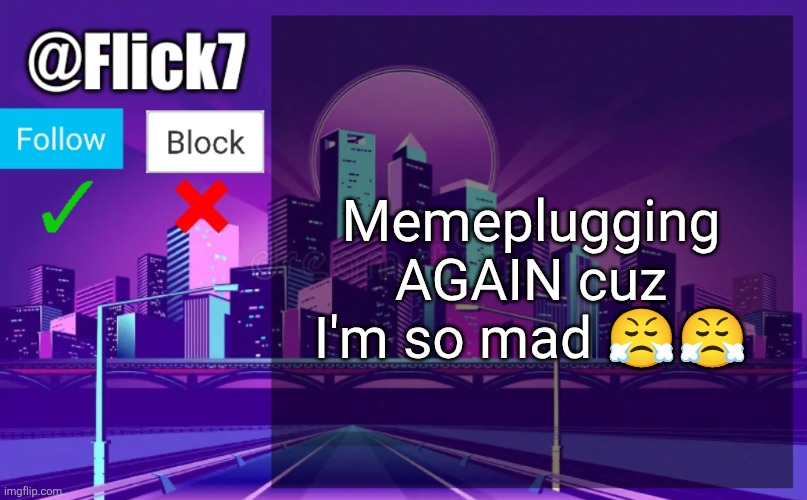 CHECK THE COMMENTS. | Memeplugging AGAIN cuz I'm so mad 😤😤 | image tagged in now | made w/ Imgflip meme maker