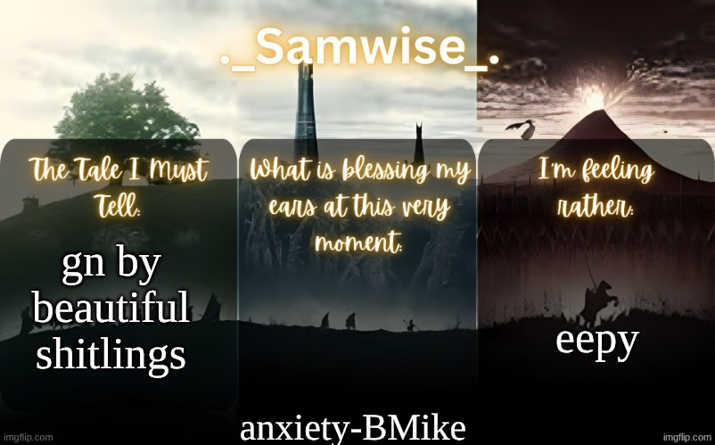 sams Lord Of The Rings template | eepy; gn by beautiful shitlings; anxiety-BMike | image tagged in sams lord of the rings template | made w/ Imgflip meme maker