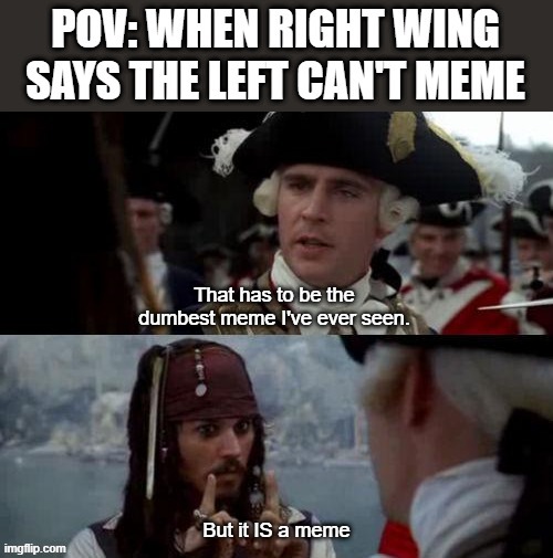 But you have heard of meme. | image tagged in left,meme,jack sparrow,what do you meme | made w/ Imgflip meme maker