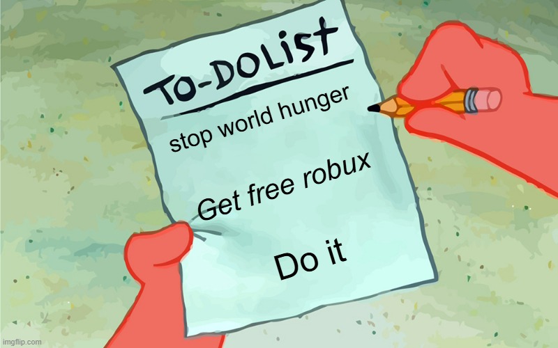 Patrick | stop world hunger; Get free robux; Do it | image tagged in patrick to do list actually blank | made w/ Imgflip meme maker