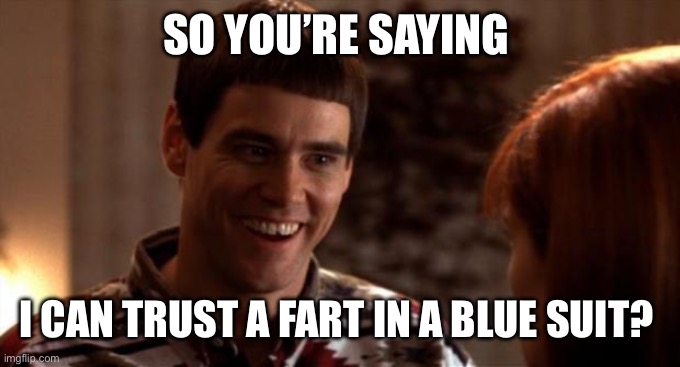 So you're saying there's a chance | SO YOU’RE SAYING; I CAN TRUST A FART IN A BLUE SUIT? | image tagged in so you're saying there's a chance | made w/ Imgflip meme maker