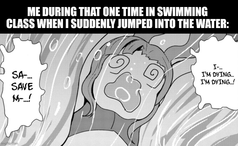 ME DURING THAT ONE TIME IN SWIMMING CLASS WHEN I SUDDENLY JUMPED INTO THE WATER: | image tagged in memes,swimming,fail | made w/ Imgflip meme maker