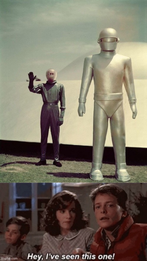 image tagged in klaatu and gort,hey i've seen this one | made w/ Imgflip meme maker