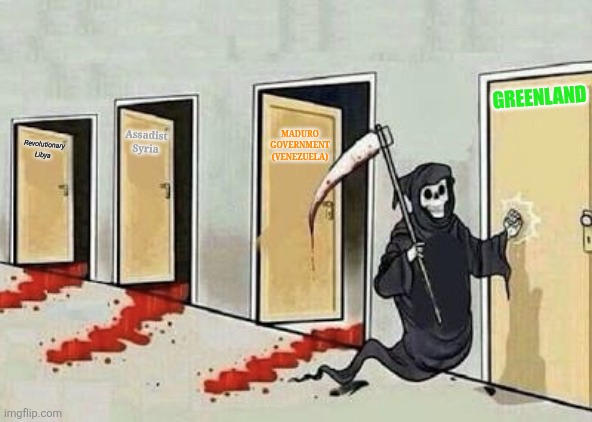 Grim reaper 4 doors | GREENLAND; Assadist Syria; MADURO GOVERNMENT (VENEZUELA); Revolutionary Libya | image tagged in memes,destiny,usa | made w/ Imgflip meme maker