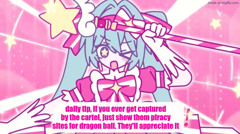 tethythegreat announcement template | daily tip, if you ever get captured by the cartel, just show them piracy sites for dragon ball. They'll appreciate it | image tagged in tethythegreat announcement template | made w/ Imgflip meme maker