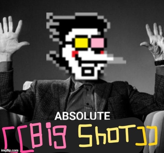 ABSOLUTE [[big shot]] | image tagged in absolute big shot | made w/ Imgflip meme maker
