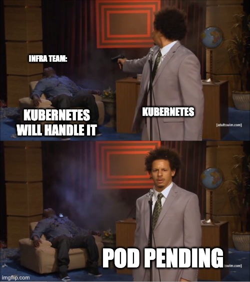Pod Pending | INFRA TEAM:; KUBERNETES; KUBERNETES WILL HANDLE IT; POD PENDING | image tagged in memes,who killed hannibal | made w/ Imgflip meme maker