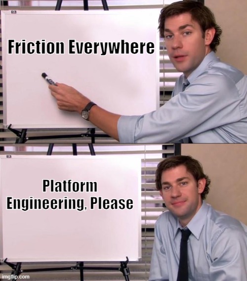 Jim Halpert Explains | Friction Everywhere; Platform Engineering, Please | image tagged in jim halpert explains | made w/ Imgflip meme maker