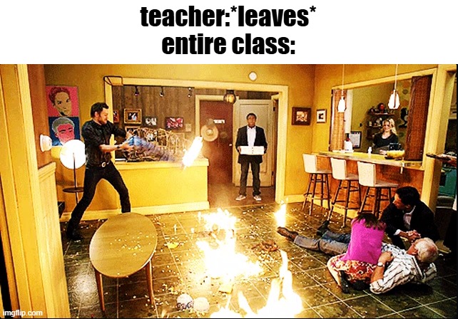 chaotic house | teacher:*leaves*
entire class: | image tagged in chaotic house,class | made w/ Imgflip meme maker