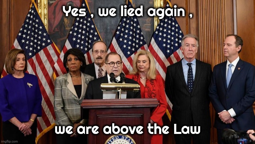 House Democrats | Yes , we lied again , we are above the Law | image tagged in house democrats | made w/ Imgflip meme maker
