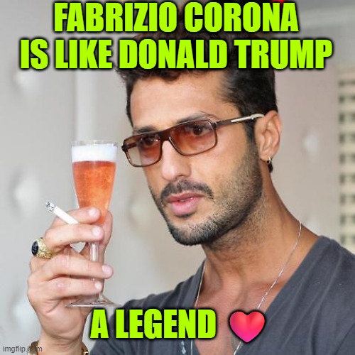 Fabrizio Corona legend ❤️ | FABRIZIO CORONA IS LIKE DONALD TRUMP; A LEGEND ❤️ | made w/ Imgflip meme maker