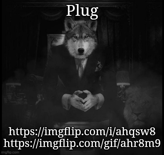Wolf on a chair | Plug; https://imgflip.com/i/ahqsw8
https://imgflip.com/gif/ahr8m9 | image tagged in wolf on a chair | made w/ Imgflip meme maker