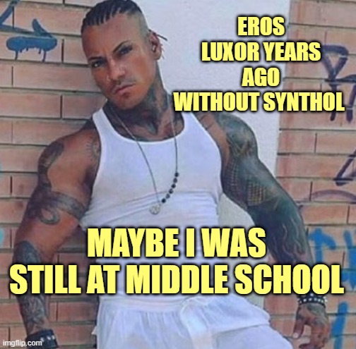 it's impossible to believe but yeah, it was Eros without synthol years ago | EROS LUXOR YEARS AGO WITHOUT SYNTHOL; MAYBE I WAS STILL AT MIDDLE SCHOOL | made w/ Imgflip meme maker