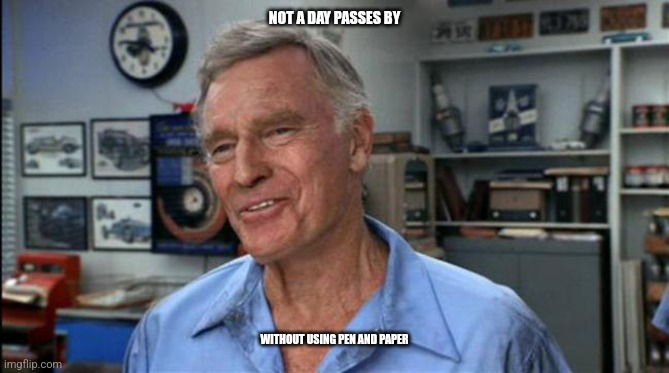 waynes world 2, charlton heston | NOT A DAY PASSES BY; WITHOUT USING PEN AND PAPER | image tagged in waynes world 2,charlton heston | made w/ Imgflip meme maker