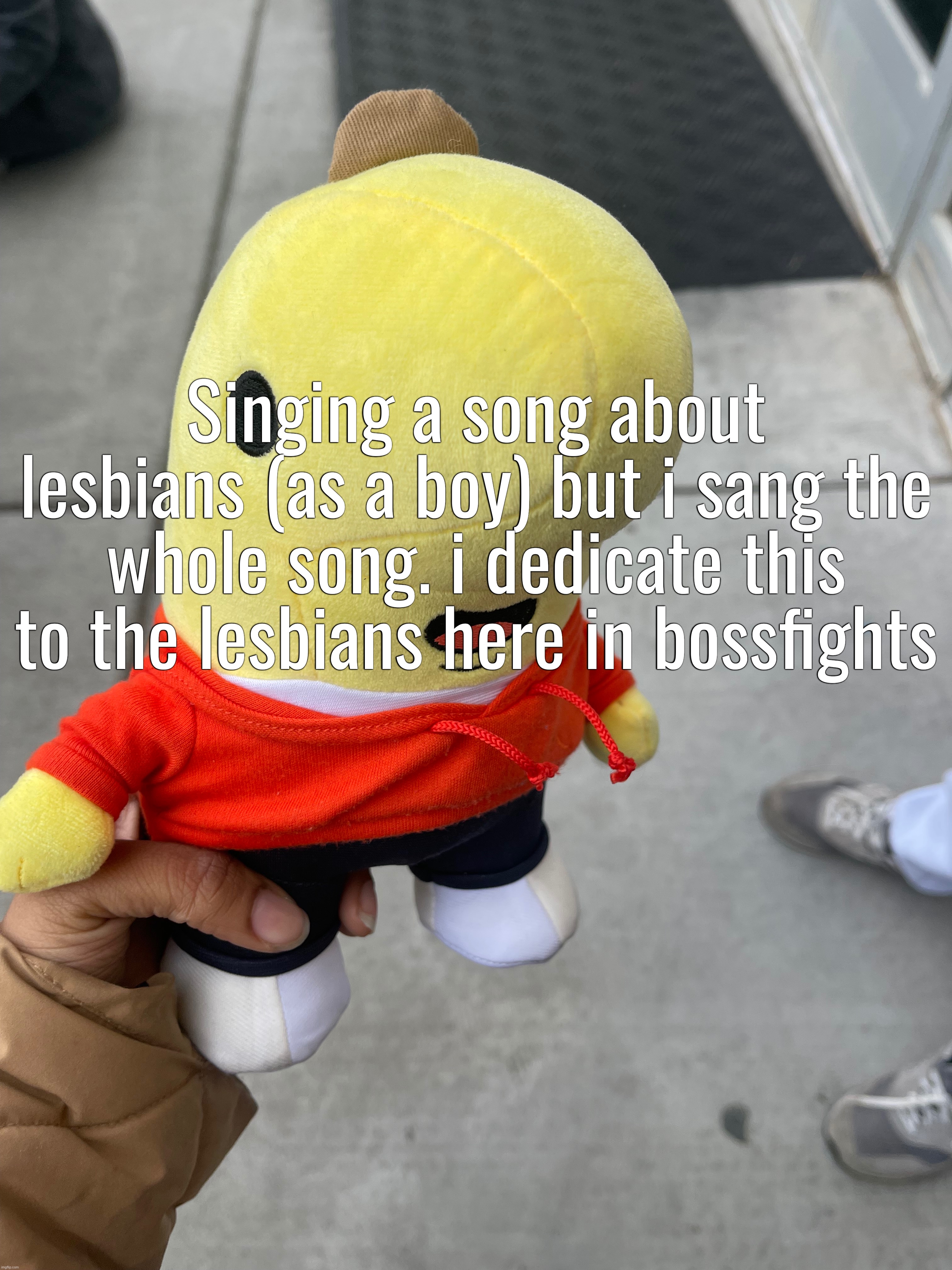 lemme know how i sound, ig! | Singing a song about lesbians (as a boy) but i sang the whole song. i dedicate this to the lesbians here in bossfights | made w/ Imgflip meme maker