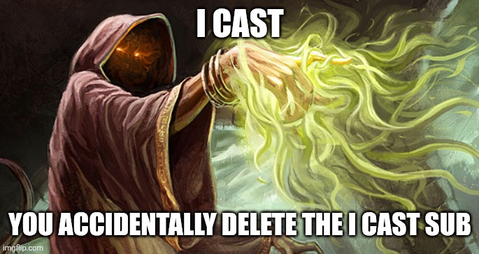 I cast | I CAST; YOU ACCIDENTALLY DELETE THE I CAST SUB | image tagged in i cast | made w/ Imgflip meme maker
