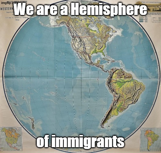 Due to human migration, all claims of being native or indigenous are cancelled. | We are a Hemisphere; of immigrants | image tagged in western hemisphere | made w/ Imgflip meme maker
