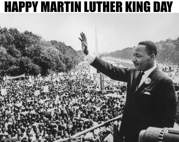 Happy Martin Luther King Day | HAPPY MARTIN LUTHER KING DAY | image tagged in chrisjoines1 | made w/ Imgflip meme maker