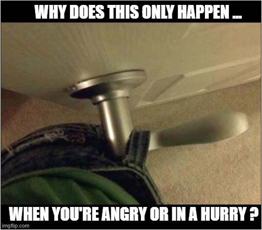 You've Been Caught ! | WHY DOES THIS ONLY HAPPEN ... WHEN YOU'RE ANGRY OR IN A HURRY ? | image tagged in caught,door handle,belt loop | made w/ Imgflip meme maker