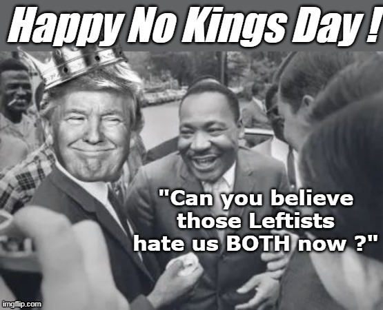 We forgetting MLK today? The Left SAF forgot his Teachings ! | image tagged in mlk trump no kings day meme | made w/ Imgflip meme maker