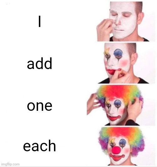 Context: "I add one word each, why does no one like the meme?" | I; add; one; each | image tagged in memes,clown applying makeup,one word,no context | made w/ Imgflip meme maker