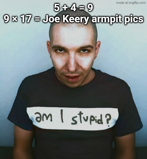 two steps ahead | 5 + 4 = 9
9 × 17 = Joe Keery armpit pics | image tagged in two steps ahead | made w/ Imgflip meme maker