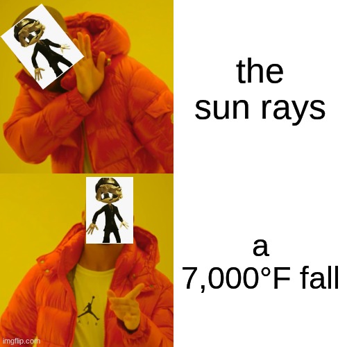 Drake Hotline Bling | the sun rays; a 7,000°F fall | image tagged in memes,drake hotline bling | made w/ Imgflip meme maker
