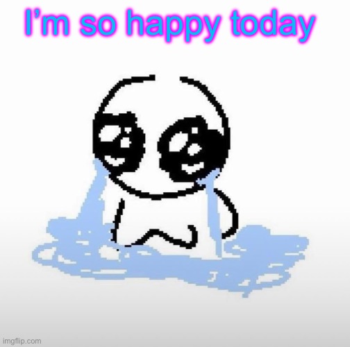 Me when | I’m so happy today | image tagged in me when | made w/ Imgflip meme maker