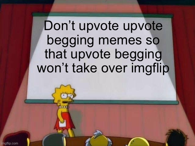 Boo upvote begging | Don’t upvote upvote begging memes so that upvote begging won’t take over imgflip | image tagged in lisa simpson's presentation | made w/ Imgflip meme maker