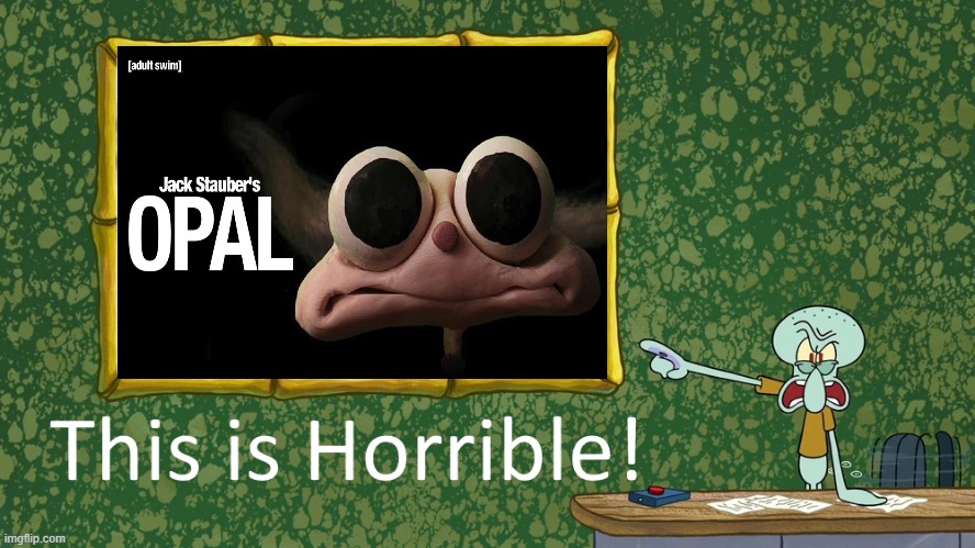 I HATE OPAL RAAAAAAAHHHHHHHHHHHHHHHHHH | image tagged in squidward says x is horrible | made w/ Imgflip meme maker