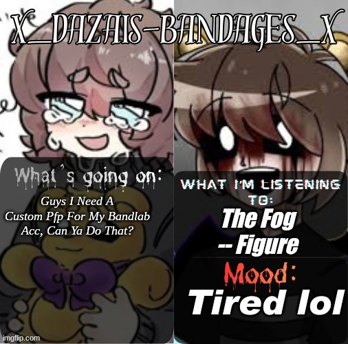 Roxas' PERSONAL Template! (TY FALL_OUT_BOY) | Guys I Need A Custom Pfp For My Bandlab Acc, Can Ya Do That? The Fog -- Figure; Tired lol | image tagged in roxas' personal template ty fall_out_boy | made w/ Imgflip meme maker