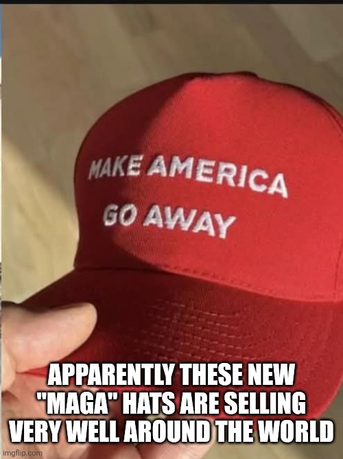 New "MAGA" | APPARENTLY THESE NEW "MAGA" HATS ARE SELLING VERY WELL AROUND THE WORLD | image tagged in funny meme,maga,blank red maga hat | made w/ Imgflip meme maker