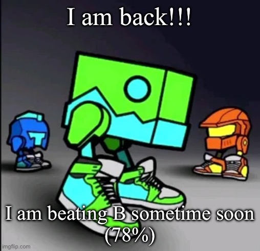 Yo philya catch up | I am back!!! I am beating B sometime soon
(78%) | image tagged in geometry dash drip | made w/ Imgflip meme maker