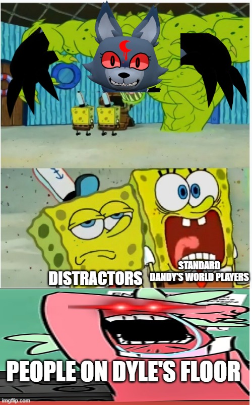 if twisted eclipse spawns with dyle, whenever she howls, dyle will come with her | STANDARD DANDY'S WORLD PLAYERS; DISTRACTORS; PEOPLE ON DYLE'S FLOOR | image tagged in spongebob squarepants scared but also not scared | made w/ Imgflip meme maker