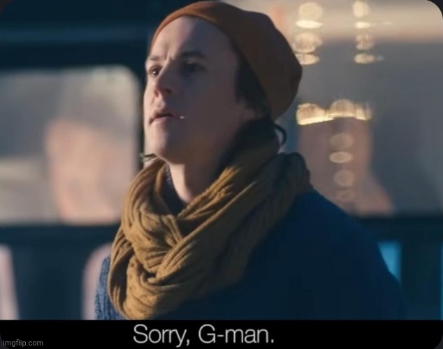 Sorry, G-man | image tagged in sorry g-man | made w/ Imgflip meme maker
