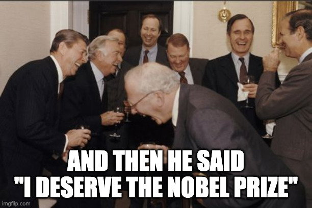 Nobel Prize for the deserving | AND THEN HE SAID
"I DESERVE THE NOBEL PRIZE" | image tagged in memes,laughing men in suits,nobel prize | made w/ Imgflip meme maker