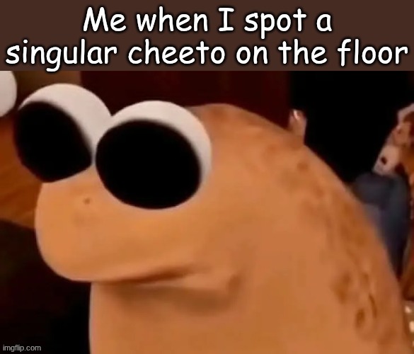 Marcus | Me when I spot a singular cheeto on the floor | image tagged in marcus | made w/ Imgflip meme maker